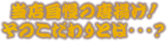 当店自慢の唐揚げ！そのこだわりとは・・・？